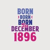 Born in December 1896. Proud 1896 birthday gift tshirt design vector