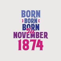Born in November 1874. Proud 1874 birthday gift tshirt design vector