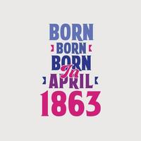 Born in April 1863. Proud 1863 birthday gift tshirt design vector