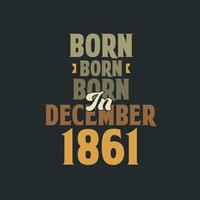 Born in December 1861 Birthday quote design for those born in December 1861 vector