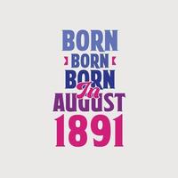 Born in August 1891. Proud 1891 birthday gift tshirt design vector