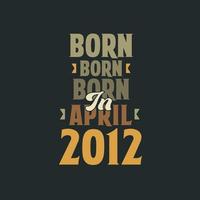 Born in April 2012 Birthday quote design for those born in April 2012 vector