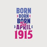 Born in April 1915. Proud 1915 birthday gift tshirt design vector