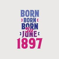 Born in June 1897. Proud 1897 birthday gift tshirt design vector