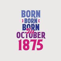 Born in October 1875. Proud 1875 birthday gift tshirt design vector