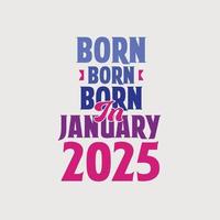 Born in January 2025. Proud 2025 birthday gift tshirt design vector