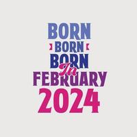 Born in February 2024. Proud 2024 birthday gift tshirt design vector