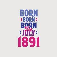 Born in July 1891. Proud 1891 birthday gift tshirt design vector