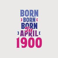 Born in April 1900. Proud 1900 birthday gift tshirt design vector