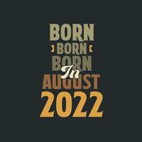 Born in August 2022 Birthday quote design for those born in August 2022 vector