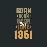 Born in June 1861 Birthday quote design for those born in June 1861 vector