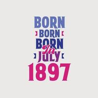 Born in July 1897. Proud 1897 birthday gift tshirt design vector