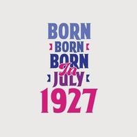 Born in July 1927. Proud 1927 birthday gift tshirt design vector