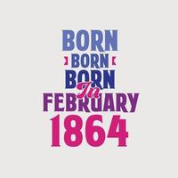 Born in February 1864. Proud 1864 birthday gift tshirt design vector