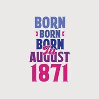 Born in August 1871. Proud 1871 birthday gift tshirt design vector