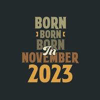 Born in November 2023 Birthday quote design for those born in November 2023 vector