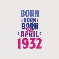 Born in April 1932. Proud 1932 birthday gift tshirt design vector