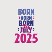 Born in July 2025. Proud 2025 birthday gift tshirt design vector
