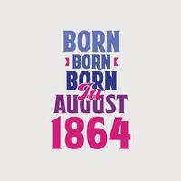 nacido en agosto de 1864. orgulloso diseño de camiseta de regalo de cumpleaños de 1864 vector