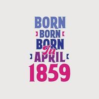Born in April 1859. Proud 1859 birthday gift tshirt design vector
