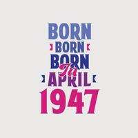 Born in April 1947. Proud 1947 birthday gift tshirt design vector