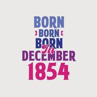 Born in December 1854. Proud 1854 birthday gift tshirt design vector