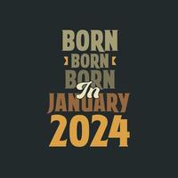 Born in January 2024 Birthday quote design for those born in January 2024 vector