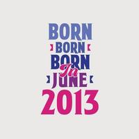 Born in June 2013. Proud 2013 birthday gift tshirt design vector