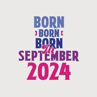 Born in September 2024. Proud 2024 birthday gift tshirt design vector