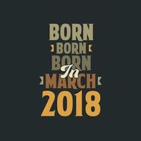 Born in March 2018 Birthday quote design for those born in March 2018 vector