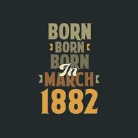 Born in March 1882 Birthday quote design for those born in March 1882 vector