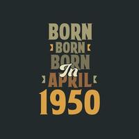 Born in April 1950 Birthday quote design for those born in April 1950 vector