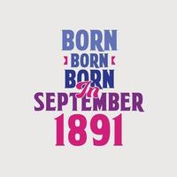 Born in September 1891. Proud 1891 birthday gift tshirt design vector