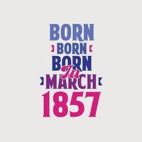 Born in March 1857. Proud 1857 birthday gift tshirt design vector