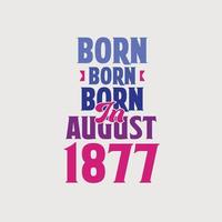 Born in August 1877. Proud 1877 birthday gift tshirt design vector