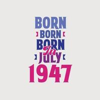 Born in July 1947. Proud 1947 birthday gift tshirt design vector