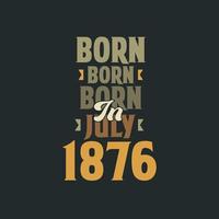 Born in July 1876 Birthday quote design for those born in July 1876 vector