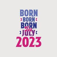 Born in July 2023. Proud 2023 birthday gift tshirt design vector