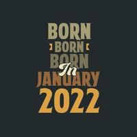 Born in January 2022 Birthday quote design for those born in January 2022 vector