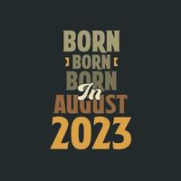 Born in August 2023 Birthday quote design for those born in August 2023 vector