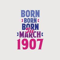 Born in March 1907. Proud 1907 birthday gift tshirt design vector