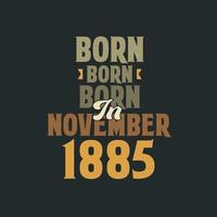 nacido en noviembre de 1885 diseño de cita de cumpleaños para los nacidos en noviembre de 1885 vector