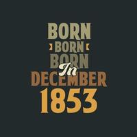nacido en diciembre de 1853 diseño de cita de cumpleaños para los nacidos en diciembre de 1853 vector