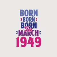 Born in March 1949. Proud 1949 birthday gift tshirt design vector