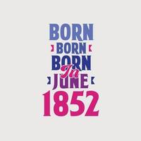 Born in June 1852. Proud 1852 birthday gift tshirt design vector