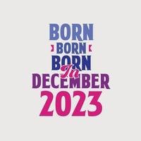 Born in December 2023. Proud 2023 birthday gift tshirt design vector