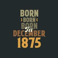 nacido en diciembre de 1875 diseño de cita de cumpleaños para los nacidos en diciembre de 1875 vector