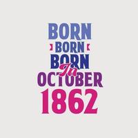 Born in October 1862. Proud 1862 birthday gift tshirt design vector