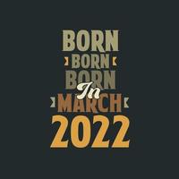 Born in March 2022 Birthday quote design for those born in March 2022 vector