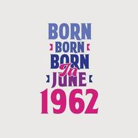 Born in June 1962. Proud 1962 birthday gift tshirt design vector